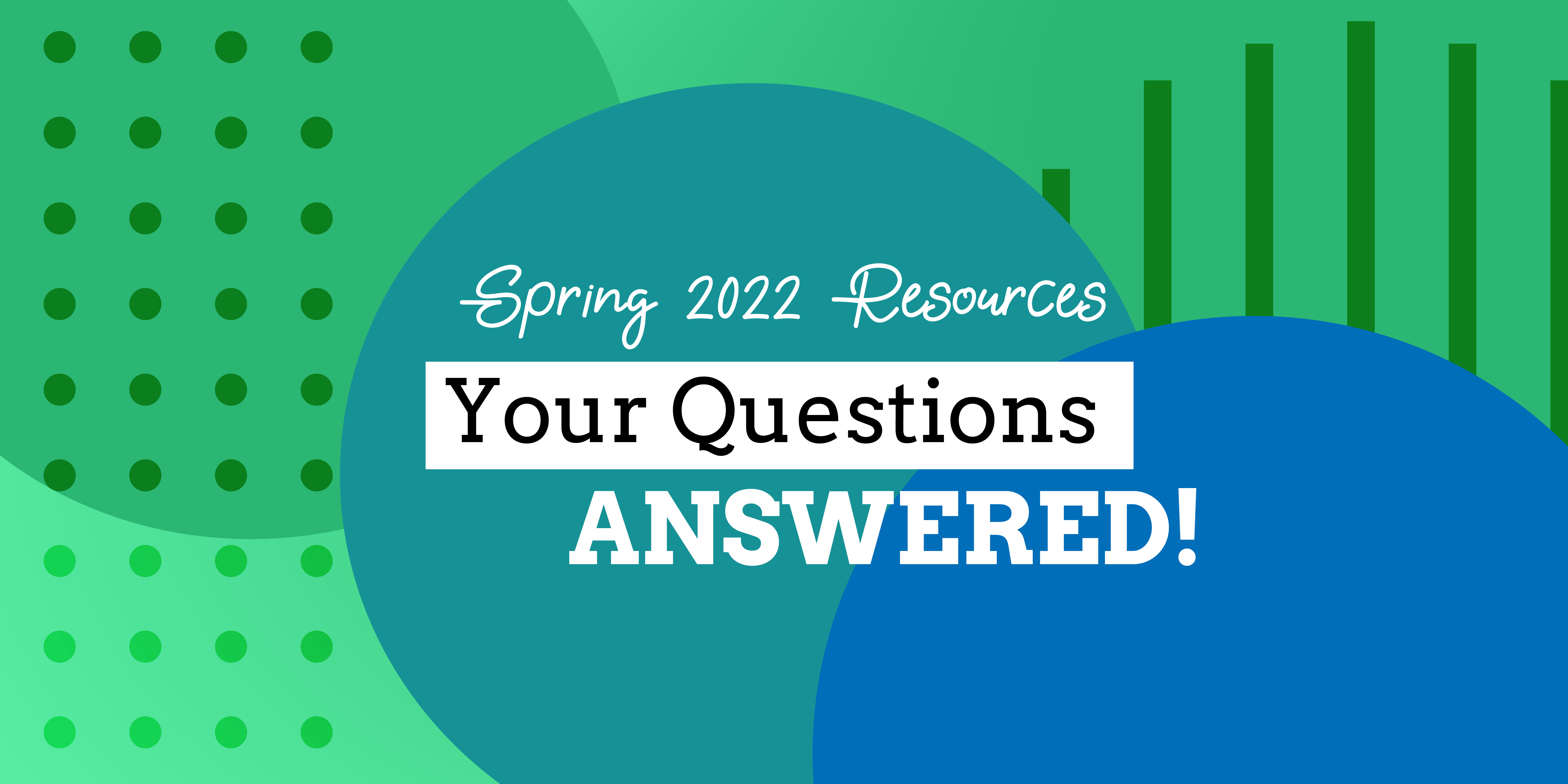 Spring 2022 Resources Your Questions Answered!