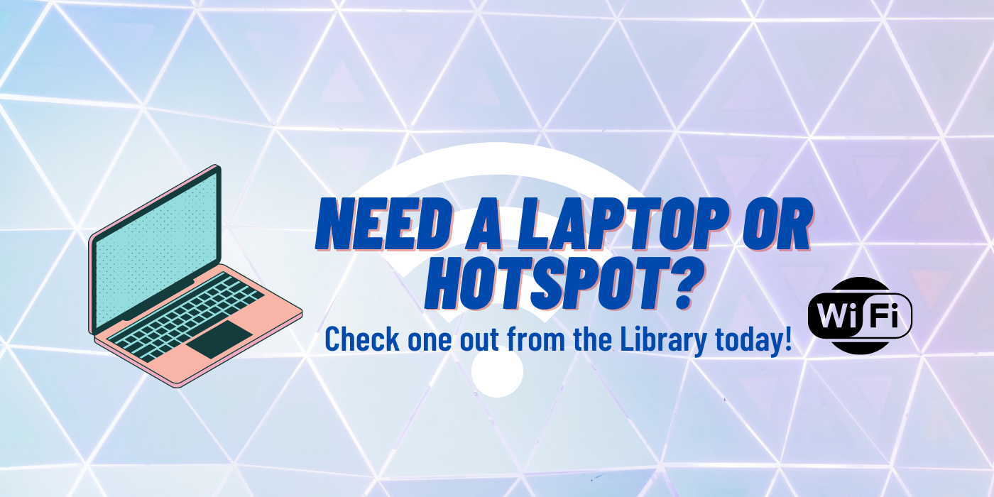 Need a Laptop or Hotspot? Check one out from the Library today!