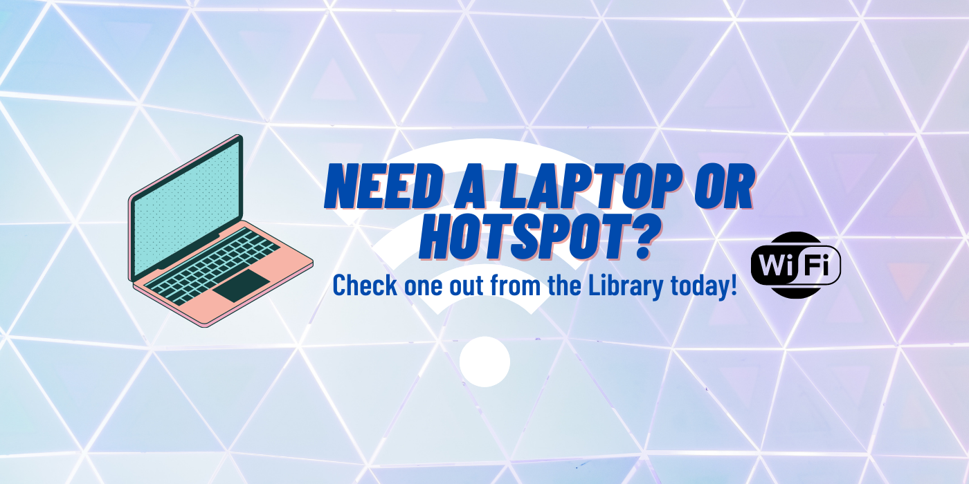 Need a Laptop or Hotspot? Check one out from the Library today!