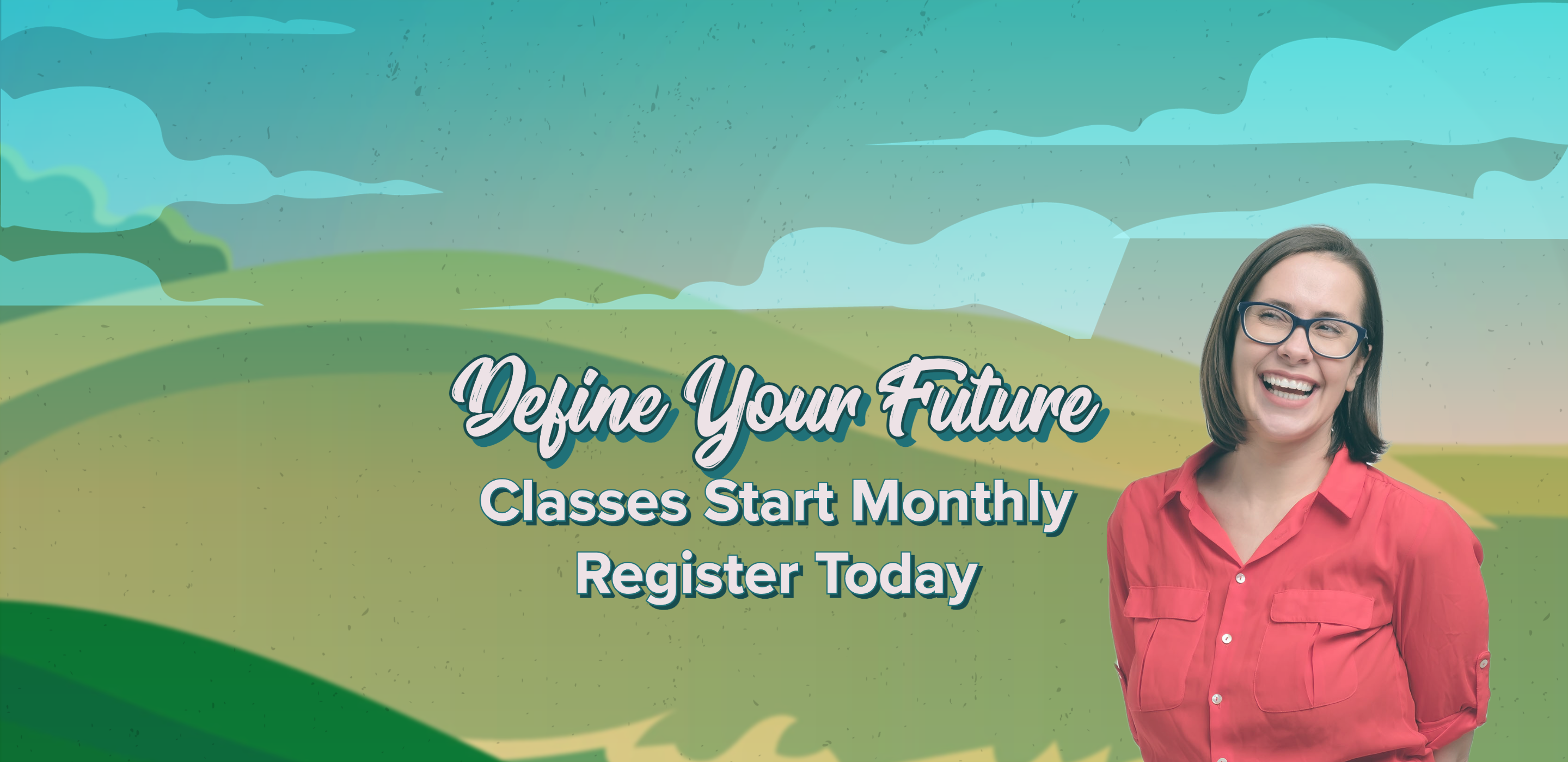 Define Your Future! Classes Start Monthly Register Today