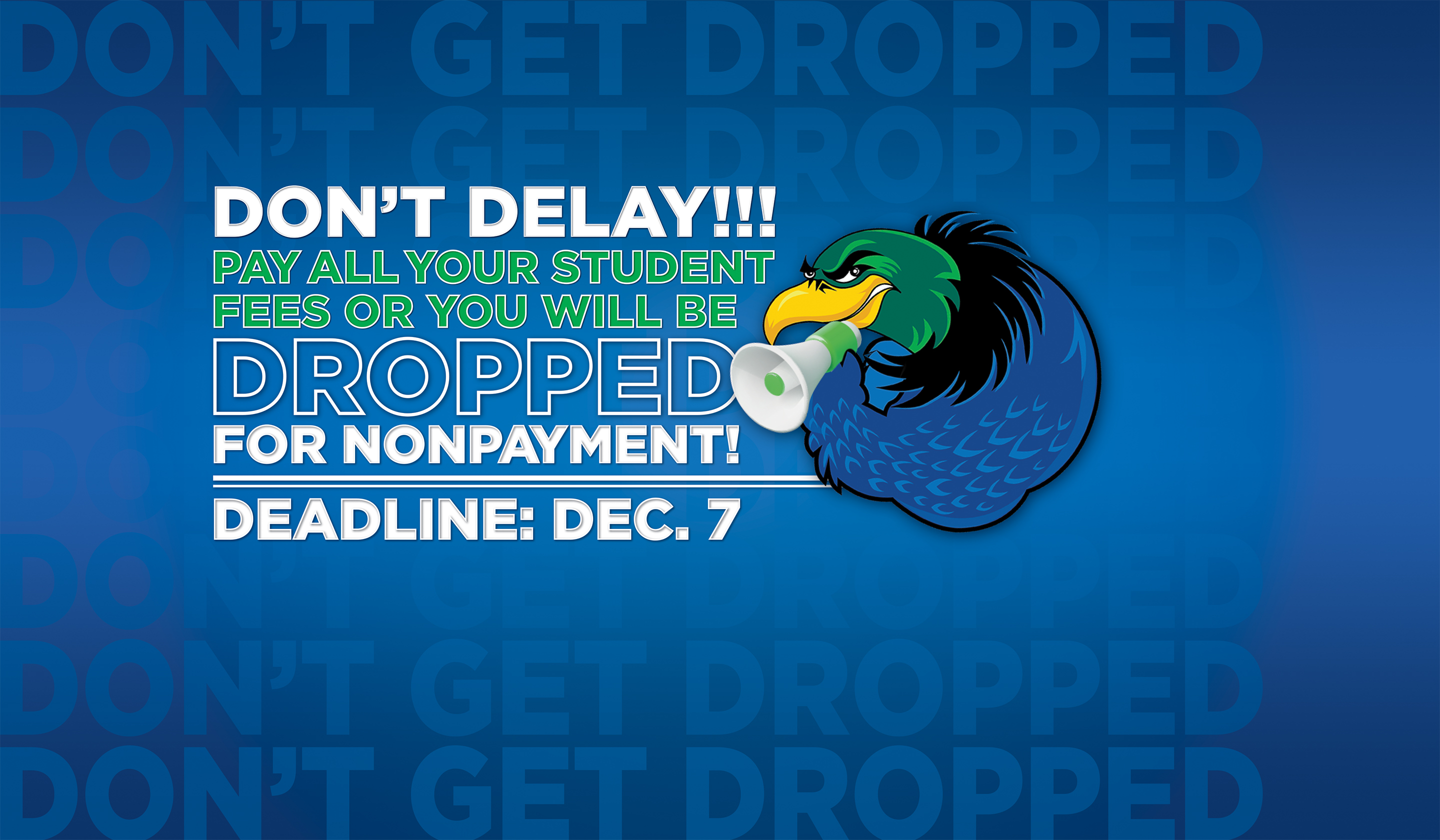 Don't Delay!!! Don't get dropped for nonpayment. Pay your student fees no later thanDec. 7th.