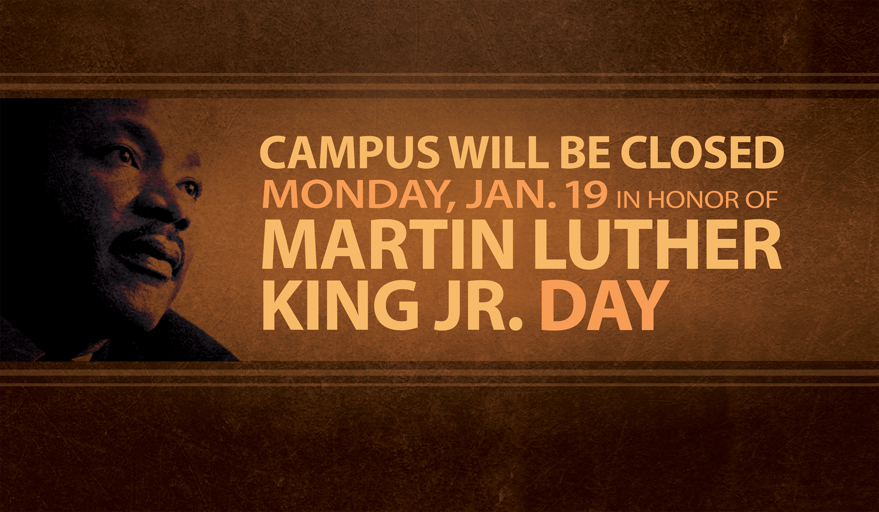 Campus closed Monday, Jan. 19th in honor of Martin Luther King, Jr. Day.