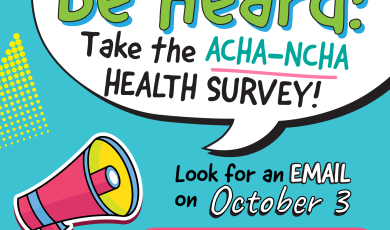 Illustrated megaphone with a speech bubble. Text that reads: Students Be Heard! Take the ACHA-NCHA Health Survey! Look for an email on October 3. Be entered in a chance to win a visa gift card!